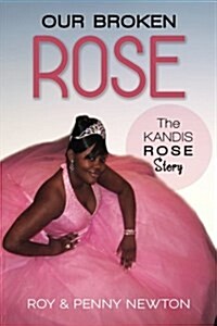 Our Broken Rose: The Kandis Rose Story (Paperback)