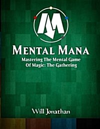 Mental Mana - Mastering the Mental Game of Magic: The Gathering (Paperback)