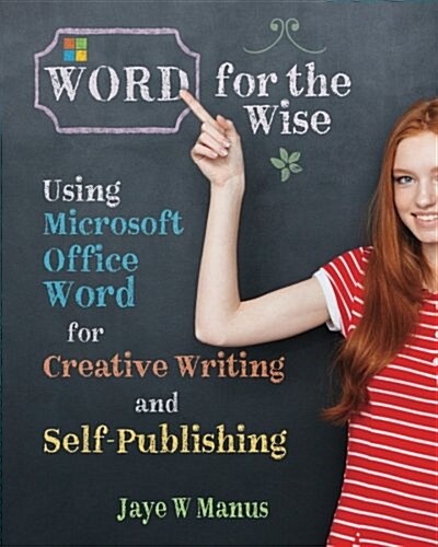 Word for the Wise: Using Microsoft Office Word for Creative Writing and Self-Publishing (Paperback)