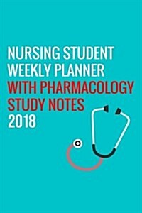 Nursing Student Weekly Planner with Pharmacology Study Notes 2018 (Paperback)
