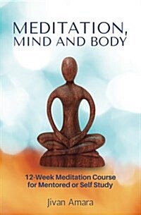 Meditation, Mind and Body: A 12-Week Meditation Course for Mentored or Self Study (Paperback)