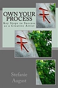 Own Your Process: Key Steps to Success as a Creative Artist (Paperback)