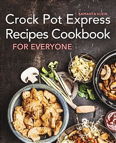 Crock Pot Express Recipes Cookbook for Everyone (Paperback)