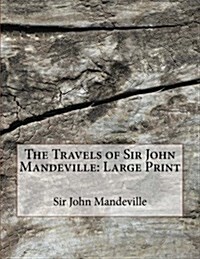 The Travels of Sir John Mandeville: Large Print (Paperback)
