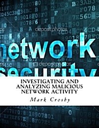 Investigating and Analyzing Malicious Network Activity (Paperback)