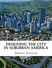 Designing the City in Suburban America (Paperback)