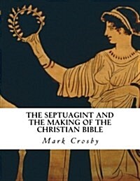 The Septuagint and the Making of the Christian Bible (Paperback)