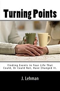Turning Points: Finding Events in Your Life That Could, or Could Not, Have Changed It. (Paperback)