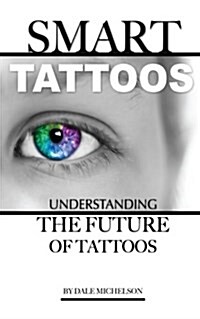 Smart Tattoos: Understanding the Future of Tattoos (Paperback)