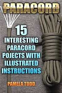 Paracord: 15 Interesting Paracord Pojects with Illustrated Instructions (Paperback)