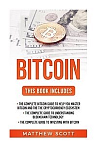 Bitcoin: The Complete Bitcoin Guide to Help You Master Bitcoin and the Cryptocurrency Ecosystem, the Complete Guide to Understa (Paperback)