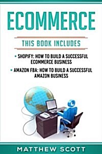 Ecommerce: Shopify: How to Build a Successful Ecommerce Business, Amazon Fba: How to Build a Successful Amazon Business (Paperback)