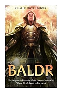 Baldr: The Origins and History of the Famous Norse God Whose Death Leads to Ragnarok (Paperback)