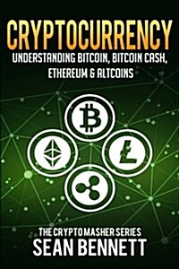 Cryptocurrency: Understanding Bitcoin, Bitcoin Cash, Ethereum & Altcoins (Paperback)