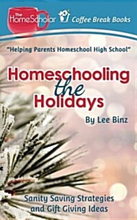 Homeschooling the Holidays: Sanity Saving Strategies and Gift Giving Ideas (Paperback)
