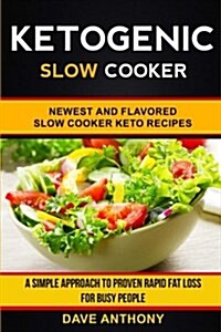 Ketogenic Slow Cooker: Newest and Flavored Slow Cooker Keto Recipes: A Simple Approach to Proven Rapid Fat Loss for Busy People (Paperback)