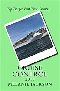Cruise Control 2018: Top Cruise Tips for First Time Cruisers (Paperback)