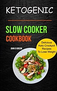 Ketogenic Slow Cooker Cookbook: Delicious Keto Crockpot Recipes to Lose Weight (Paperback)