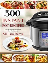 500 Instant Pot Recipes: Easy and Delicious Recipes for Your Whole Family (Electric Pressure Cooker Cookbook) (Paperback)