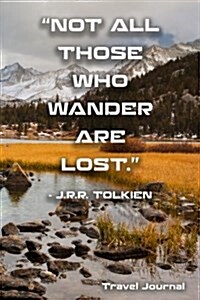 Not All Those Who Wander Are Lost. - J.R.R. Tolkien: Travel Journal and Planner for 6 Trips with Checklist, Itineraries, Journal Entries, and Sketch (Paperback)