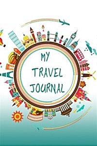 My Travel Journal: Travel Journal and Planner for 6 Trips with Checklist, Itineraries, Journal Entries, and Sketch and Photo Pages (Paperback)