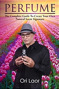 Perfume: The Complete Guide to Create Your Own Natural Scent Signature (Paperback)