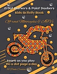 A Dot Markers & Paint Daubers Kids Activity Book Off-Road Motorcyles & Atvs: Learn as You Play: Do a Dot Page a Day (Paperback)