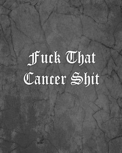 Fuck That Cancer Shit: An Offensive Cover Notebook, Lined, 8x10, 104 Pages (Paperback)