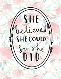 She Believed She Could So She Did: Flower Notebook (Composition Book Journal) (8.5 X 11 Large) 100 Pages (Paperback)