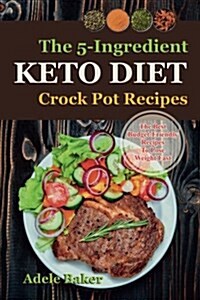 The Keto Crockpot Cookbook: Five-Ingredient Ketogenic Diet Recipes to Lose Weight Fast (Five Ingredient Recipes Crock Pot, Keto in 5, Five Ingredi (Paperback)