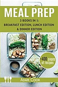 Meal Prep: The Cookbook Guide 3 Books in 1: Breakfast Edition, Lunch Edition and Dinner Edition (Paperback)