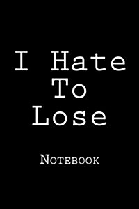 I Hate to Lose: Notebook (Paperback)