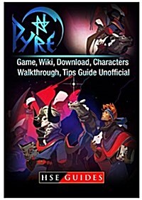 Pyre Game, Wiki, Download, Characters, Walkthrough, Tips Guide Unofficial (Paperback)