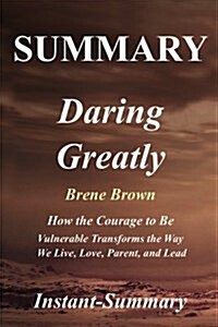Summary - Daring Greatly: Book by Brene Brown - How the Courage to Be Vulnerable Transforms the Way We Live, Love, Parent, and Lead (Paperback)