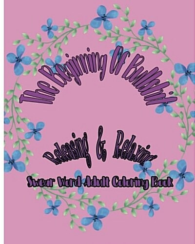 The Beginning of Bullshit: Releasing & Relaxing: Swear Word Adult Coloring Book (Paperback)