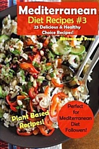 Mediterranean Diet Recipes #3: 25 Delicious & Healthy Choice Recipes! - Perfect for Mediterranean Diet Followers! - Plant Based Recipes! (Paperback)
