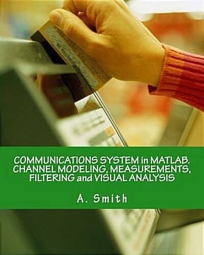 Communications System in MATLAB. Channel Modeling, Measurements, Filtering and Visual Analysis (Paperback)