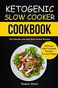 Ketogenic Slow Cooker Cookbook: (2 in 1): The Ultimate Low Carb Slow Cooker Recipes (Delicious Keto Crockpot Recipes to Lose Weight) (Paperback)