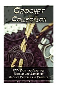 Crochet Collection: 100+ Easy and Beautiful Tunisian and Barvarian Crochet Patterns and Projects: (Tunisian Crochet for Beginners) (Paperback)