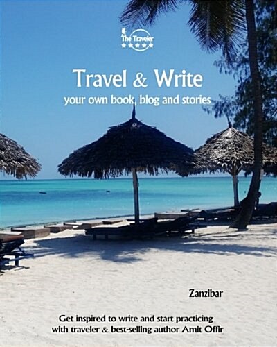 Travel & Write Your Own Book - Zanzibar: Get Inspired to Write Your Own Book and Start Practicing with Traveler & Best-Selling Author Amit Offir (Paperback)