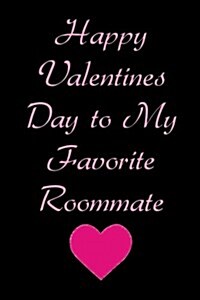 Happy Valentines Day to My Favorite Roommate: Blank Lined Journal (Paperback)