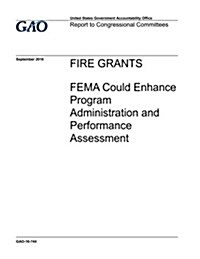 Fire Grants: Fema Could Enhance Program Administration and Performance Assessment (Paperback)