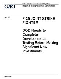 F-Joint Strike Fighter: Dod Needs to Complete Developmental Testing Before Making Significant New Investments (Paperback)