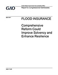 Flood Insurance: Comprehensive Reform Could Improve Solvency and Enhance Resilience (Paperback)