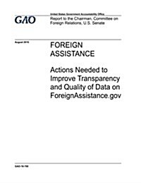 Foreign Assistance: Actions Needed to Improve Transparency and Quality of Data on Foreignassistance.Gov (Paperback)