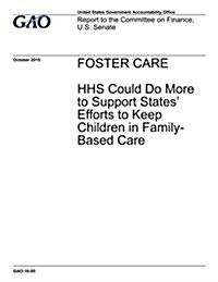 Foster Care: HHS Could Do More to Support States Efforts to Keep Children in Family-Based Care (Paperback)