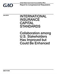 International Insurance Capital Standards: Collaboration Among U.S. Stakeholders Has Improved But Could Be Enhanced (Paperback)