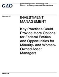Investment Management: Key Practices Could Provide More Options for Federal Entities and Opportunities for Minority-And Women-Owned Asset Man (Paperback)