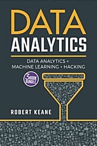 Data Analytics: A Complete Guide on Data Analytics, Machine Learning and Hacking: Big Data, Data Science, Adware, Malware, Neural Netw (Paperback)