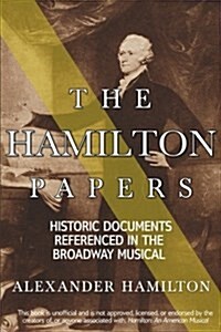 The Hamilton Papers: Historic Documents Referenced in the Broadway Musical (Paperback)